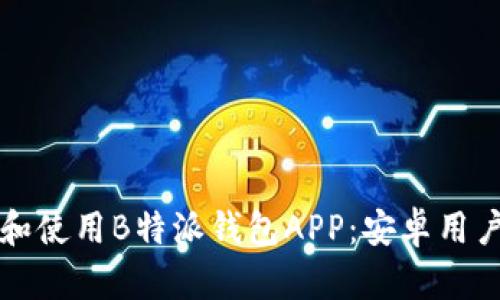 如何下载和使用B特派钱包APP:安卓用户完整指南