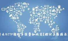 为什么BITP转账手续费如此