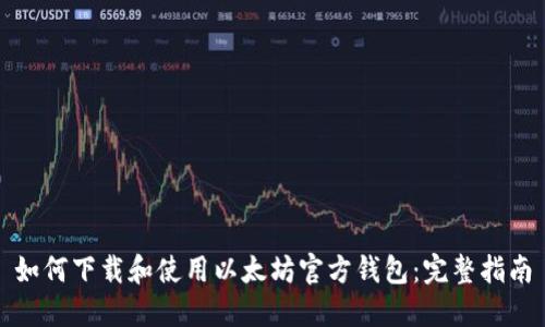 如何下载和使用以太坊官方钱包：完整指南