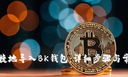 如何安全便捷地导入BK钱包：详细步骤与常见问题解答