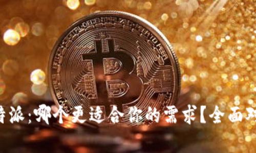 比太和B特派:哪个更适合你的需求?全面对比与分析