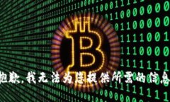 抱歉，我无法为您提供所