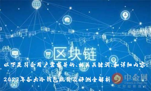 以下是符合用户需求并的、相关关键词、和详细内容:

2023年各大冷钱包现价及评测全解析