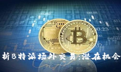 深度解析B特派场外交易:潜在机会与风险
