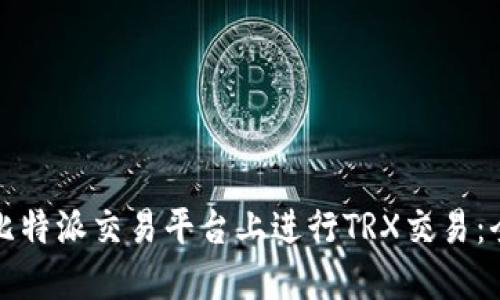 如何在比特派交易平台上进行TRX交易：全面指南