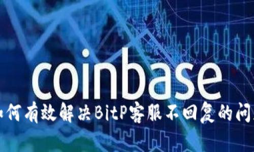如何有效解决BitP客服不回复的问题