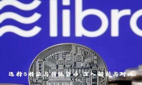 选择B特派与传统货币：深入解析与对比