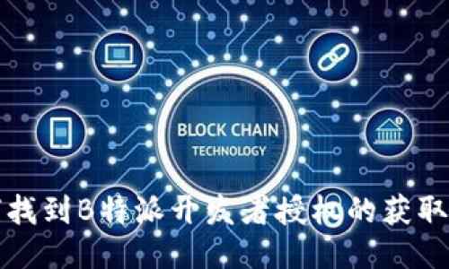 如何找到B特派开发者授权的获取方式