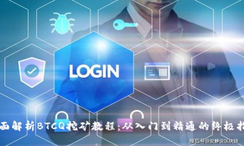 全面解析BTCQ挖矿教程：从入门到精通的终极指南