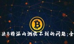 如何解决B特派内测收不到