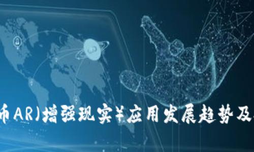 2023年虚拟币AR(增强现实)应用发展趋势及投资机会分析