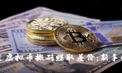 如何通过虚拟币搬砖赚取差价:新手必看指南