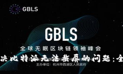 如何解决比特派无法截屏的问题：全面指南