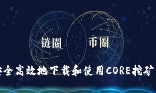 如何安全高效地下载和使用CORE挖矿手机版