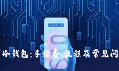 提币到冷钱包：手续费、流程及常见问题解答