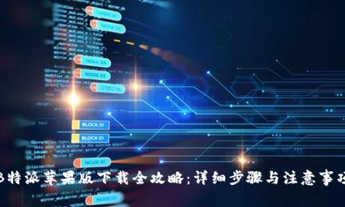 B特派苹果版下载全攻略：详细步骤与注意事项