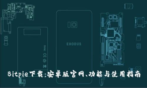 Bitpie下载：安卓版官网、功能与使用指南