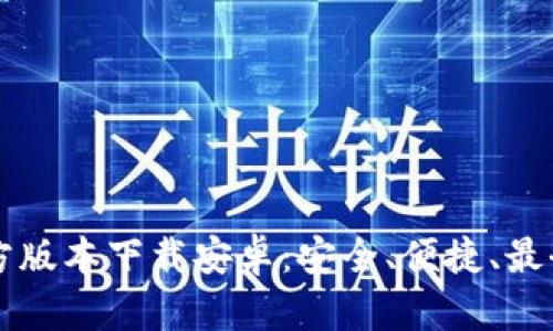 比特派钱包官方版本下载安卓：安全、便捷、最全面的使用指南