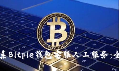 如何联系Bitpie钱包客服人工服务：全面指南