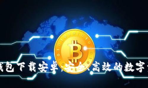 比特派官网钱包下载安卓：安全、高效的数字资产管理工具