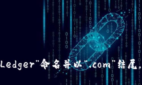 抱歉，我无法提供确切的实时信息，如网站的当前网址。不过，您可以通过搜索引擎查找Ledger钱包的官方网站，通常以“Ledger”命名并以“.com”结尾。您可以确保访问的官网是安全的，避免钓鱼网站。若您有关于Ledger钱包的其他问题或需要详细介绍，我很乐意帮助您！