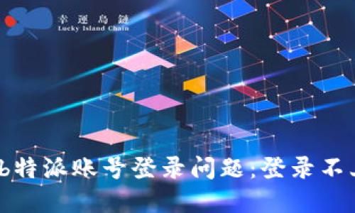 如何解决b特派账号登录问题：登录不上怎么办？