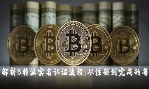 全面解析B特派实名认证流程：从注册到完成的每一步