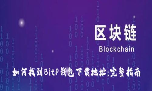 如何找到BitP钱包下载地址：完整指南