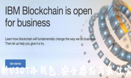 
全面解析USDT冷钱包：安全存储与最佳实践指南