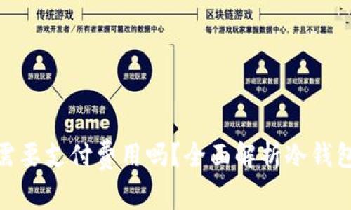使用冷钱包需要支付费用吗？全面解析冷钱包的费用结构