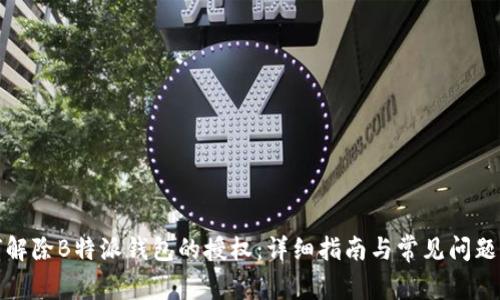 如何解除B特派钱包的授权：详细指南与常见问题解答