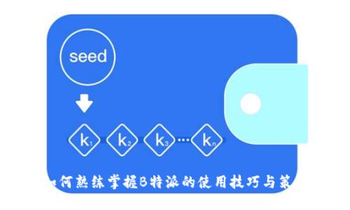 如何熟练掌握B特派的使用技巧与策略