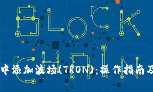 如何在BK钱包中添加波场(TRON)：操作指南及常见问题解答