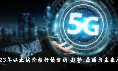 2023年以太坊价格行情分析:趋势、原因与未来展望