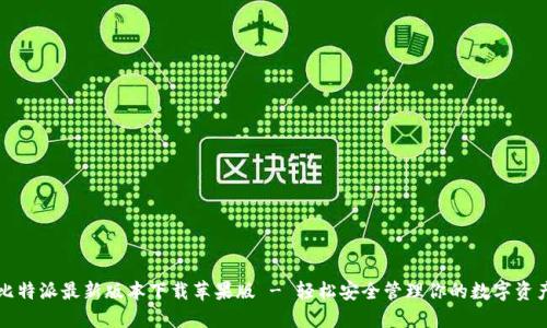 比特派最新版本下载苹果版 - 轻松安全管理你的数字资产