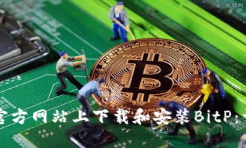 如何在官方网站上下载和安装BitP：详细指南