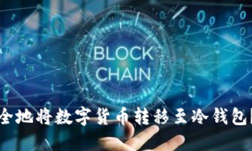 : 如何安全地将数字货币转移至冷钱包？详尽指南