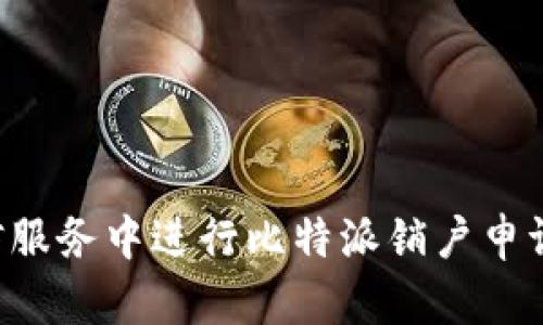 如何在电信服务中进行比特派销户申请:详细指南