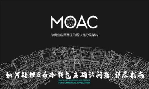 如何处理G币冷钱包未确认问题:详尽指南