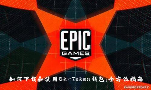 如何下载和使用BK-Token钱包：全方位指南