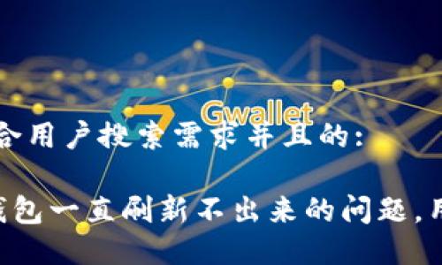 思考一个符合用户搜索需求并且的:

解决B特派钱包一直刷新不出来的问题，用户必看指南