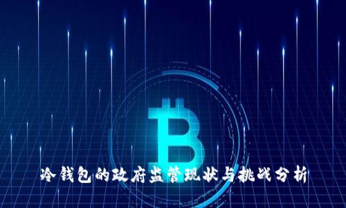 冷钱包的政府监管现状与挑战分析