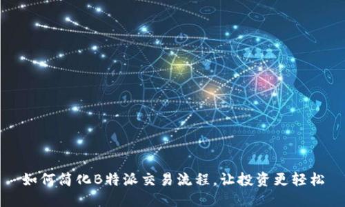 如何简化B特派交易流程，让投资更轻松