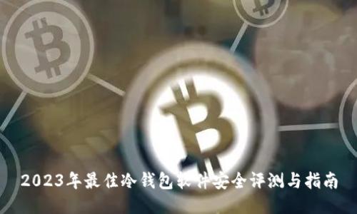 2023年最佳冷钱包软件安全评测与指南