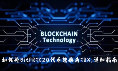 如何将BitPRTC20代币转换为TRX：详细指南