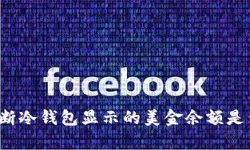 如何判断冷钱包显示的美金余额是否真实？