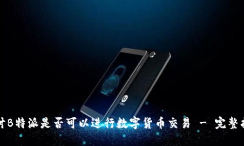 探讨B特派是否可以进行数字货币交易 - 完整指南