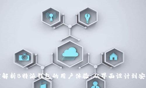 深度解析B特派钱包的用户体验：从界面设计到安全性