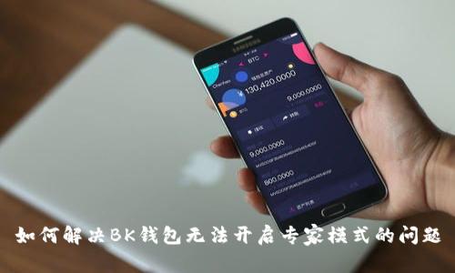 如何解决BK钱包无法开启专家模式的问题