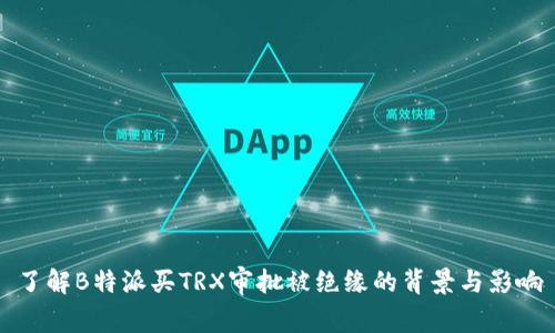 了解B特派买TRX审批被绝缘的背景与影响